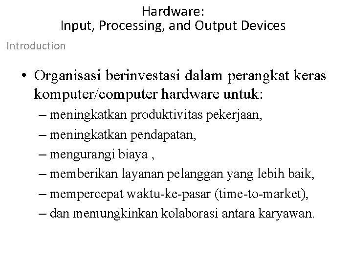 Hardware: Input, Processing, and Output Devices Introduction • Organisasi berinvestasi dalam perangkat keras komputer/computer