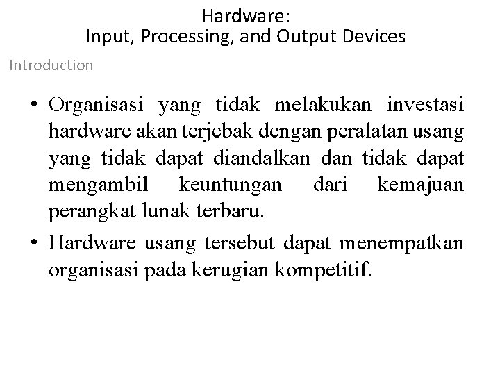 Hardware: Input, Processing, and Output Devices Introduction • Organisasi yang tidak melakukan investasi hardware