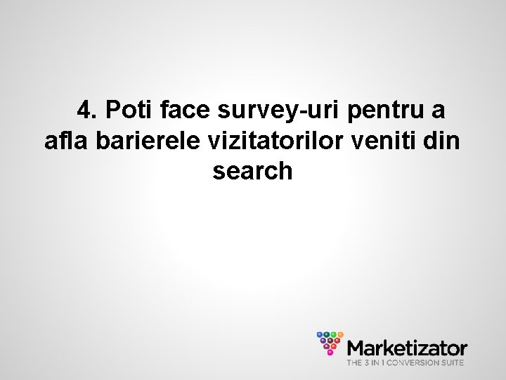 4. Poti face survey-uri pentru a afla barierele vizitatorilor veniti din search 