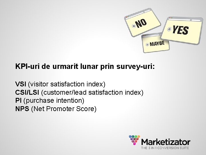 KPI-uri de urmarit lunar prin survey-uri: VSI (visitor satisfaction index) CSI/LSI (customer/lead satisfaction index)