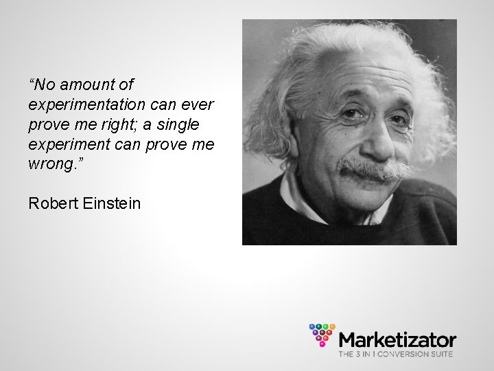 “No amount of experimentation can ever prove me right; a single experiment can prove