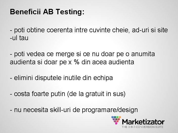 Beneficii AB Testing: - poti obtine coerenta intre cuvinte cheie, ad-uri si site -ul