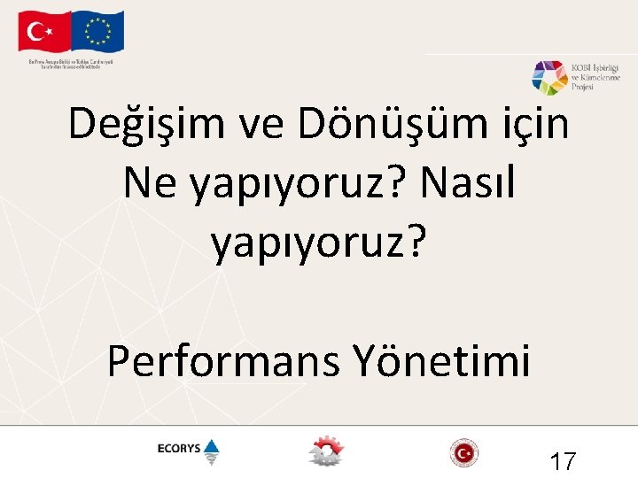 Değişim ve Dönüşüm için Ne yapıyoruz? Nasıl yapıyoruz? Performans Yönetimi 17 