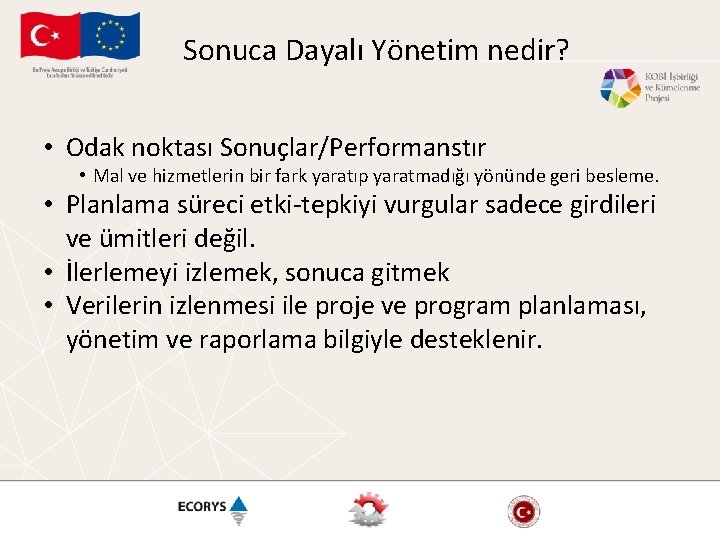 Sonuca Dayalı Yönetim nedir? • Odak noktası Sonuçlar/Performanstır • Mal ve hizmetlerin bir fark