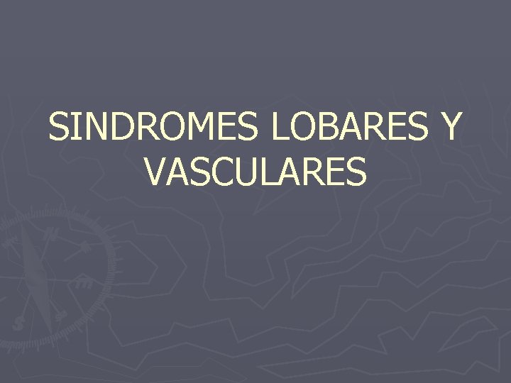 SINDROMES LOBARES Y VASCULARES 