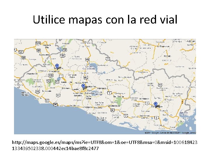 Utilice mapas con la red vial http: //maps. google. es/maps/ms? ie=UTF 8&om=1&oe=UTF 8&msa=0&msid=100618423 133439502338.