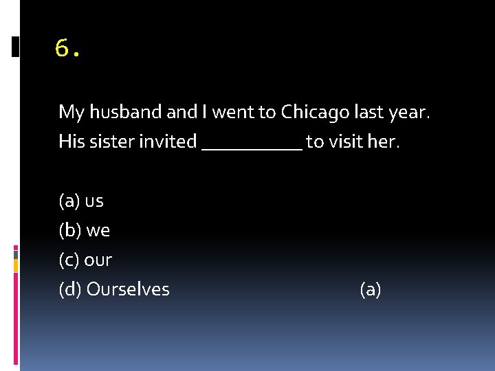 6. My husband I went to Chicago last year. His sister invited _____ to