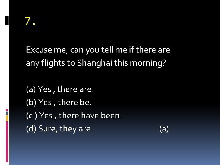 7. Excuse me, can you tell me if there any flights to Shanghai this