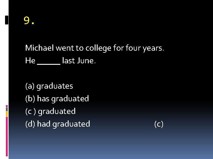 9. Michael went to college for four years. He last June. (a) graduates (b)