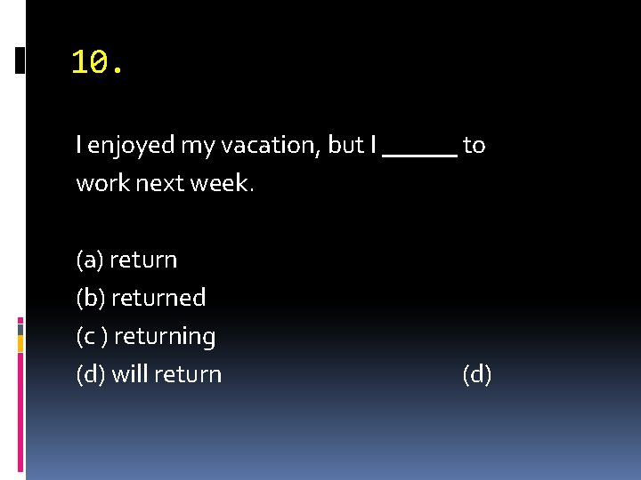 10. I enjoyed my vacation, but I to work next week. (a) return (b)