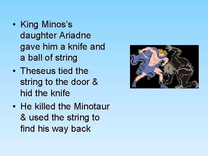 • King Minos’s daughter Ariadne gave him a knife and a ball of • King Minos’s daughter Ariadne gave him a knife and a ball of