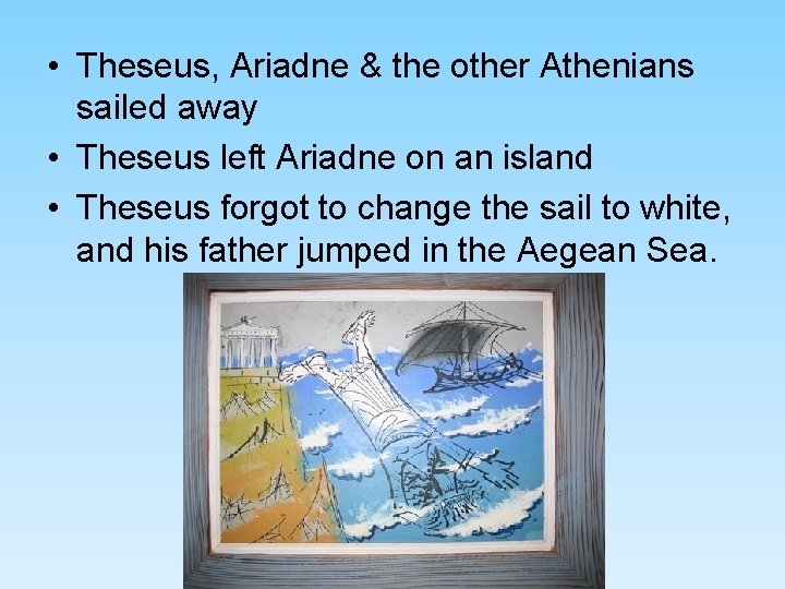 • Theseus, Ariadne & the other Athenians sailed away • Theseus left Ariadne • Theseus, Ariadne & the other Athenians sailed away • Theseus left Ariadne