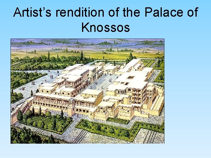 Artist’s rendition of the Palace of Knossos Artist’s rendition of the Palace of Knossos