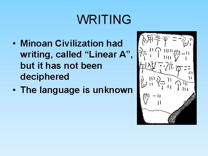 WRITING • Minoan Civilization had writing, called “Linear A”, but it has not been WRITING • Minoan Civilization had writing, called “Linear A”, but it has not been