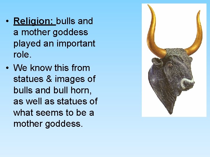 • Religion: bulls and a mother goddess played an important role. • We • Religion: bulls and a mother goddess played an important role. • We