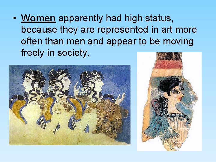 • Women apparently had high status, because they are represented in art more • Women apparently had high status, because they are represented in art more