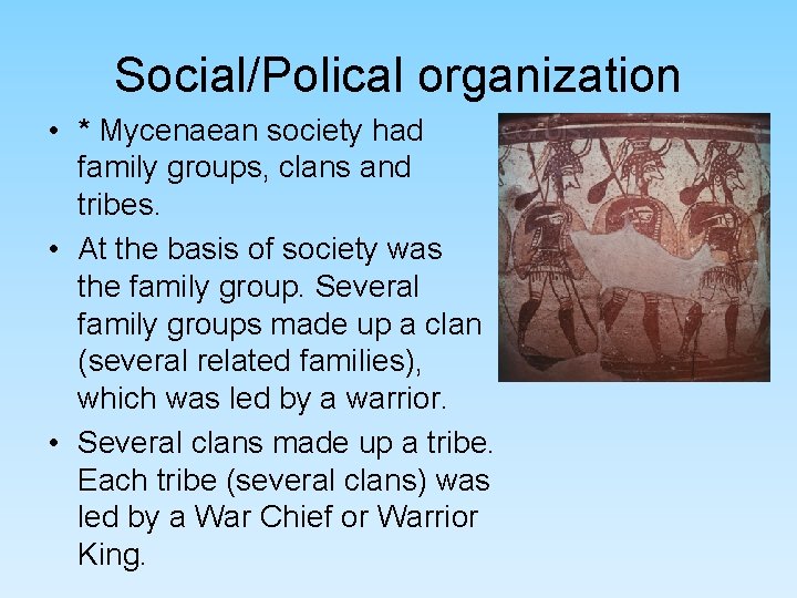 Social/Polical organization • * Mycenaean society had family groups, clans and tribes. • At Social/Polical organization • * Mycenaean society had family groups, clans and tribes. • At