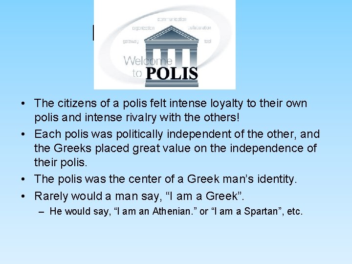 Polis • The citizens of a polis felt intense loyalty to their own polis Polis • The citizens of a polis felt intense loyalty to their own polis