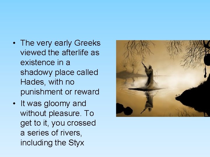 • The very early Greeks viewed the afterlife as existence in a shadowy • The very early Greeks viewed the afterlife as existence in a shadowy