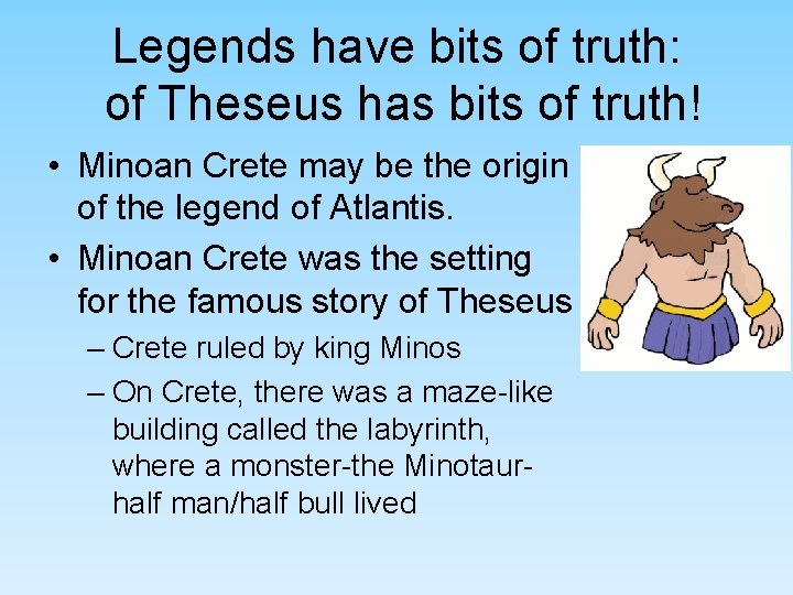 Legends have bits of truth: of Theseus has bits of truth! • Minoan Crete Legends have bits of truth: of Theseus has bits of truth! • Minoan Crete