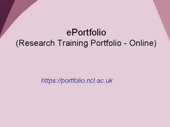 e. Portfolio (Research Training Portfolio - Online) https: //portfolio. ncl. ac. uk 