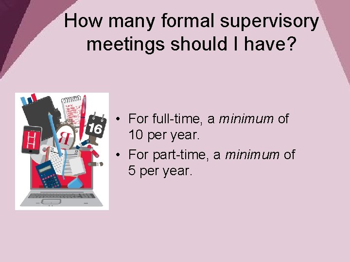 How many formal supervisory meetings should I have? • For full-time, a minimum of