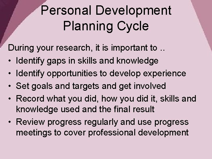 Personal Development Planning Cycle During your research, it is important to. . • Identify
