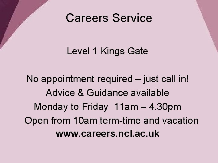 Careers Service Level 1 Kings Gate No appointment required – just call in! Advice