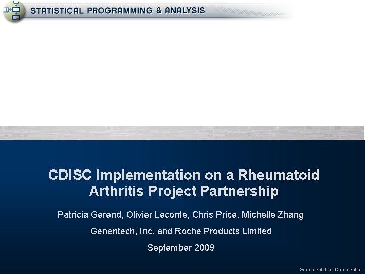 CDISC Implementation on a Rheumatoid Arthritis Project Partnership Patricia Gerend, Olivier Leconte, Chris Price,