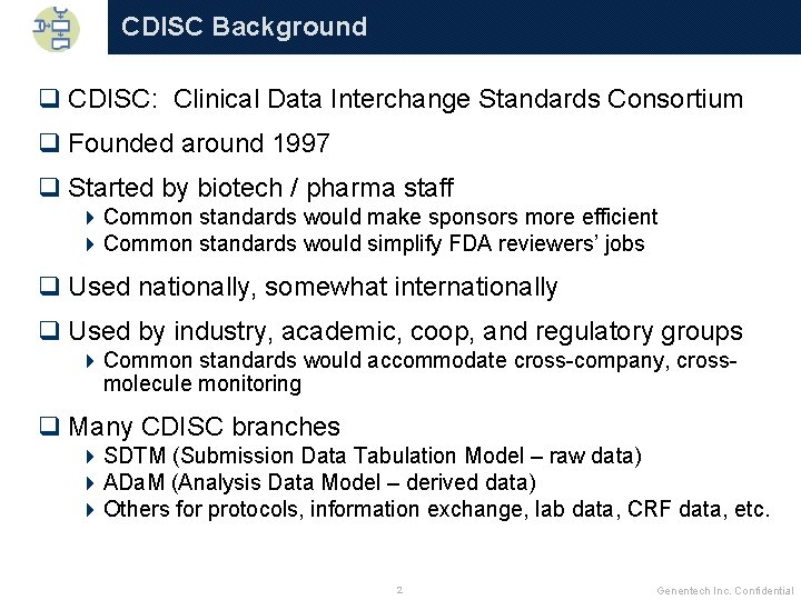 CDISC Background q CDISC: Clinical Data Interchange Standards Consortium q Founded around 1997 q