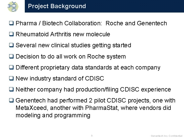 Project Background q Pharma / Biotech Collaboration: Roche and Genentech q Rheumatoid Arthritis new