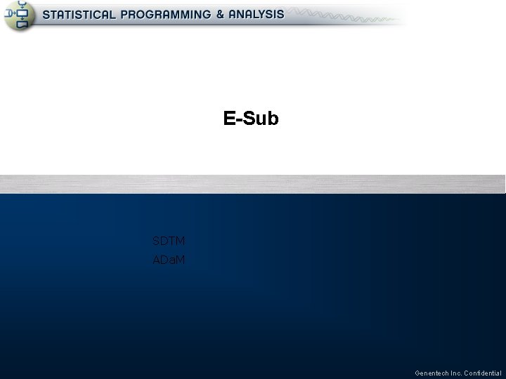 E-Sub SDTM ADa. M Genentech Inc. Confidential 