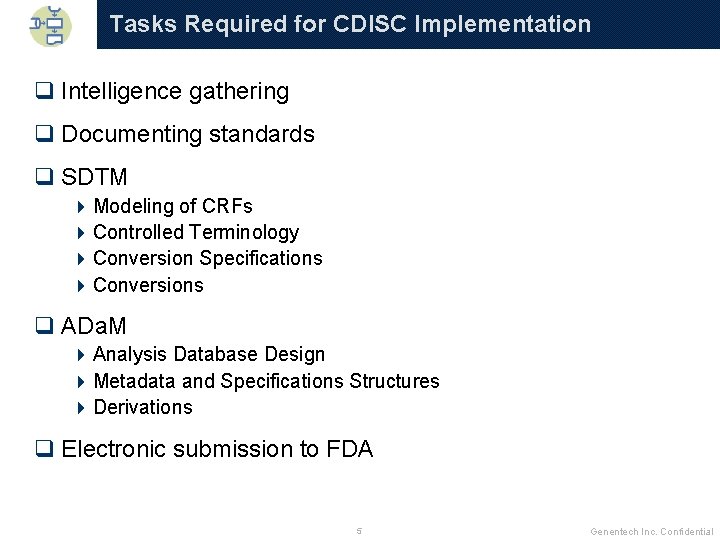 Tasks Required for CDISC Implementation q Intelligence gathering q Documenting standards q SDTM 4