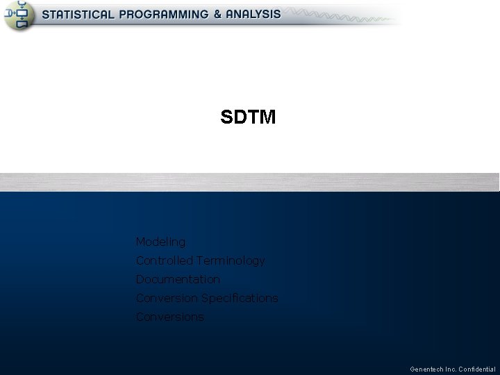 SDTM Modeling Controlled Terminology Documentation Conversion Specifications Conversions Genentech Inc. Confidential 