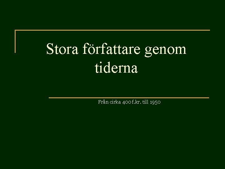 Stora författare genom tiderna Från cirka 400 f. kr. till 1950 