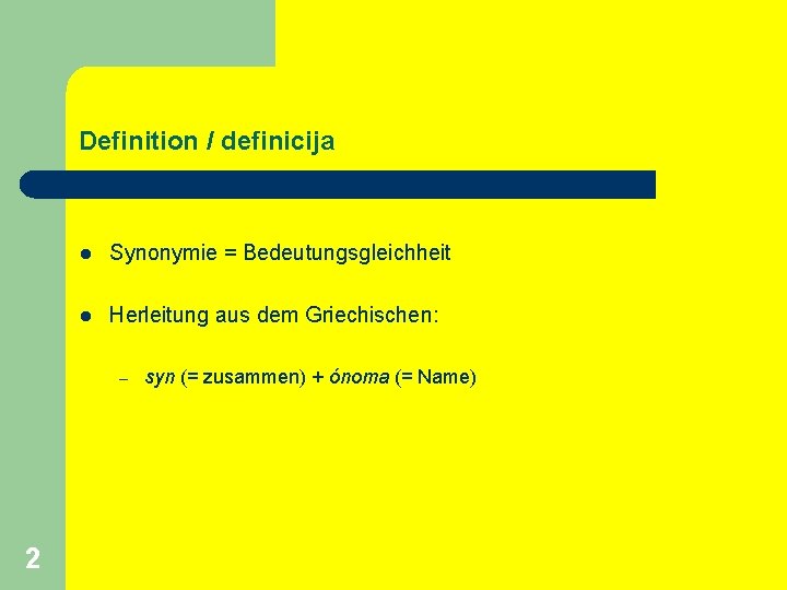 Definition / definicija l Synonymie = Bedeutungsgleichheit l Herleitung aus dem Griechischen: – 2