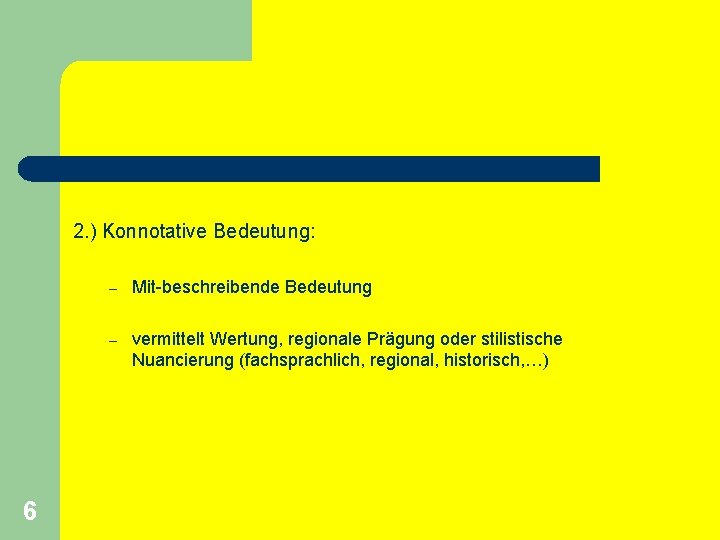 2. ) Konnotative Bedeutung: 6 – Mit-beschreibende Bedeutung – vermittelt Wertung, regionale Prägung oder