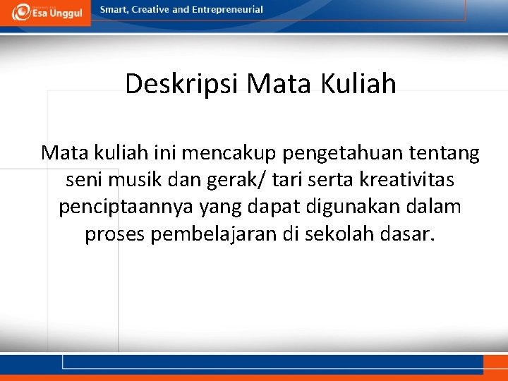 Deskripsi Mata Kuliah Mata kuliah ini mencakup pengetahuan tentang seni musik dan gerak/ tari