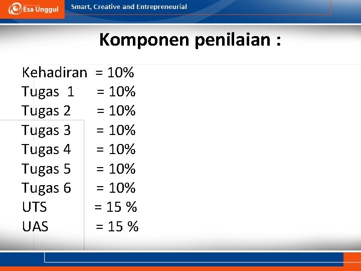 Komponen penilaian : Kehadiran = 10% Tugas 1 = 10% Tugas 2 = 10%