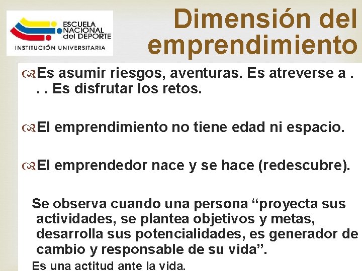Dimensión del emprendimiento Es asumir riesgos, aventuras. Es atreverse a. . . Es disfrutar
