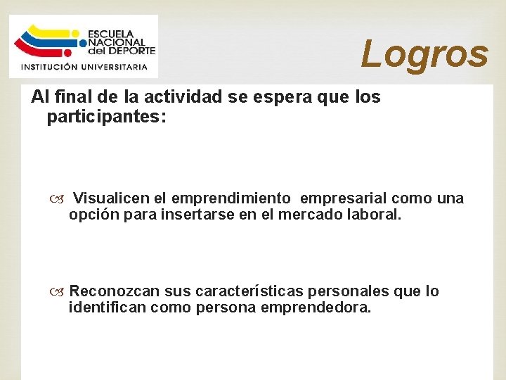 Logros Al final de la actividad se espera que los participantes: Visualicen el emprendimiento
