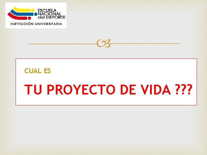  CUAL ES TU PROYECTO DE VIDA ? ? ? 