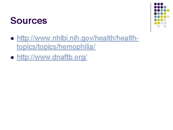 Sources l l http: //www. nhlbi. nih. gov/healthtopics/hemophilia/ http: //www. dnaftb. org/ Sources l l http: //www. nhlbi. nih. gov/healthtopics/hemophilia/ http: //www. dnaftb. org/