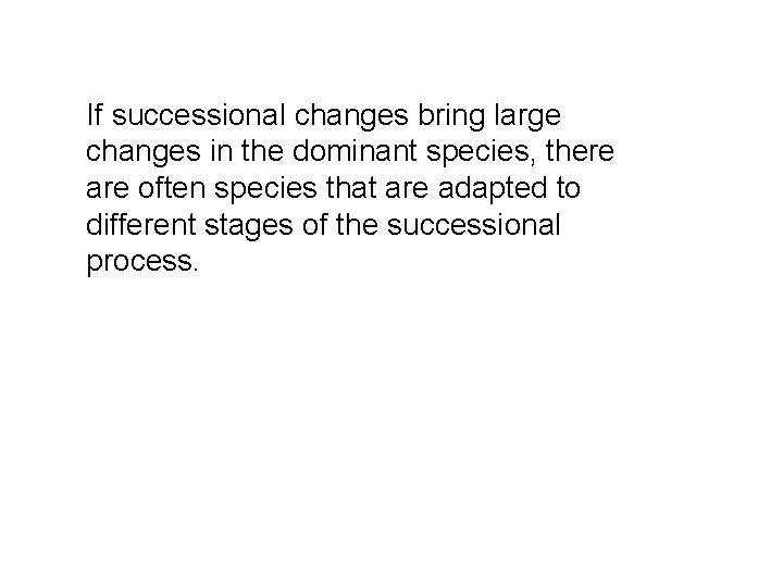 If successional changes bring large changes in the dominant species, there are often species