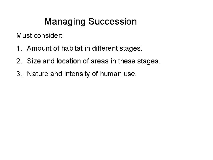 Managing Succession Must consider: 1. Amount of habitat in different stages. 2. Size and