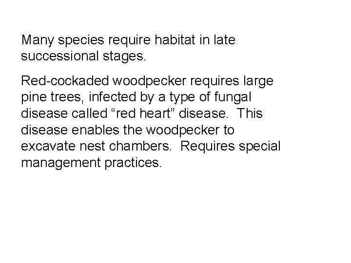 Many species require habitat in late successional stages. Red-cockaded woodpecker requires large pine trees,