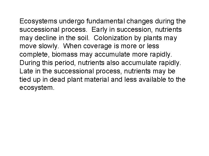 Ecosystems undergo fundamental changes during the successional process. Early in succession, nutrients may decline