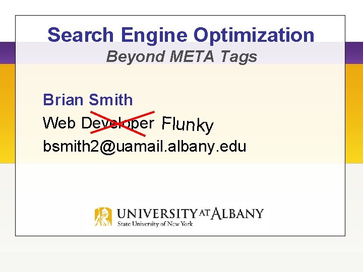Search Engine Optimization Beyond META Tags Brian Smith Web Developer Flunky bsmith 2@uamail. albany.