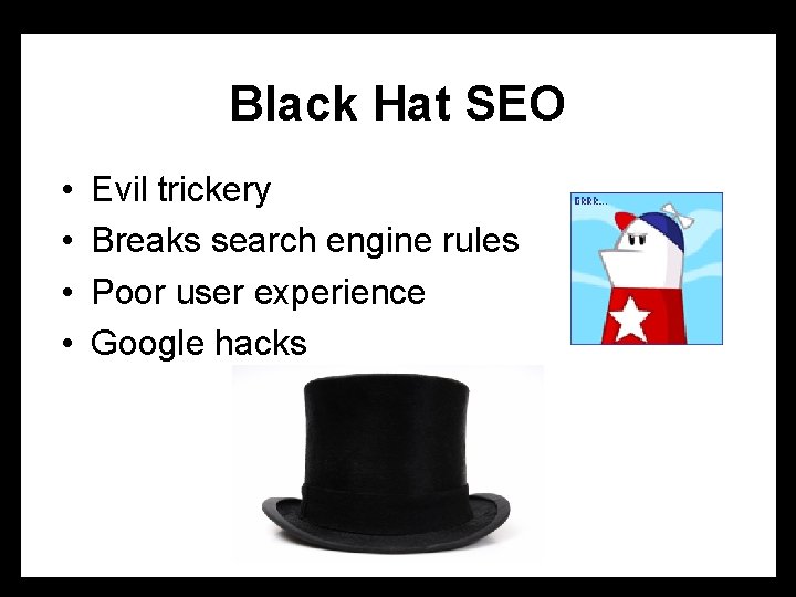 Black Hat SEO • • Evil trickery Breaks search engine rules Poor user experience