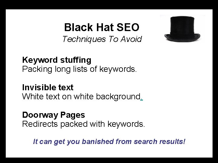 Black Hat SEO Techniques To Avoid Keyword stuffing Packing long lists of keywords. Invisible